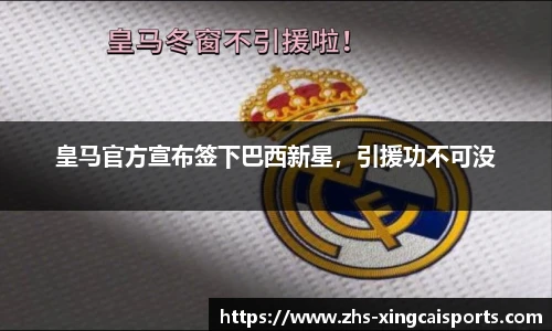 皇马官方宣布签下巴西新星，引援功不可没