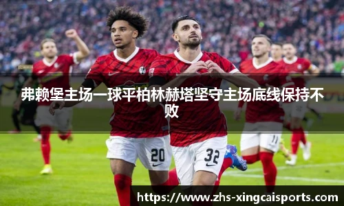 弗赖堡主场一球平柏林赫塔坚守主场底线保持不败