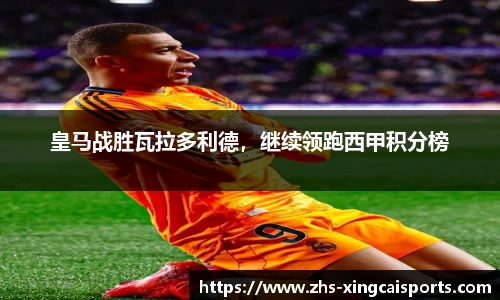 皇马战胜瓦拉多利德，继续领跑西甲积分榜