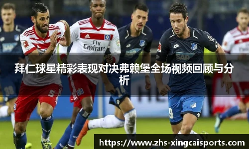 拜仁球星精彩表现对决弗赖堡全场视频回顾与分析