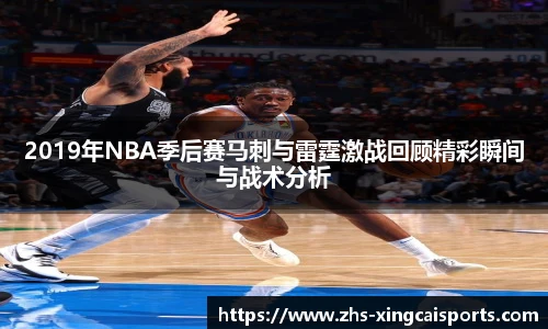 2019年NBA季后赛马刺与雷霆激战回顾精彩瞬间与战术分析