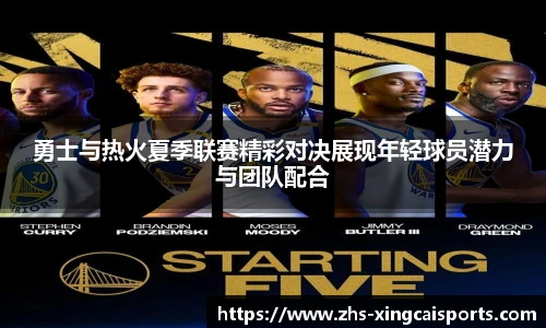 勇士与热火夏季联赛精彩对决展现年轻球员潜力与团队配合