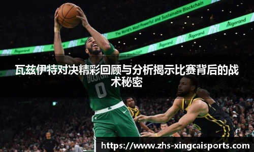 瓦兹伊特对决精彩回顾与分析揭示比赛背后的战术秘密
